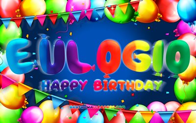 お誕生日おめでとうeulogio, chk, カラフルなバルーンフレーム, ユーロジー名, 青い背景, eulogioお誕生日おめでとう, エウロジオの誕生日, 人気のメキシコ人男性の名前, 誕生日のコンセプト, ユーロジー