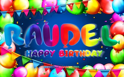 Happy Birthday Raudel, 4k, colorful balloon frame, Raudel name, blue background, Raudel Happy Birthday, Raudel Birthday, popular mexican male names, Birthday concept, Raudel