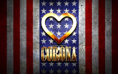 I Love Corona, american cities, golden inscription, USA, golden heart, american flag, Corona, favorite cities, Love Corona