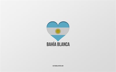 I Love Bahia Blanca, Argentina cities, gray background, Argentina flag heart, Bahia Blanca, favorite cities, Love Bahia Blanca, Argentina