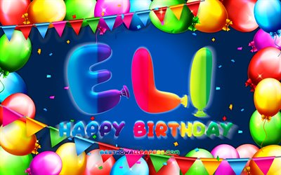 Happy Birthday Eli, 4k, colorful balloon frame, Eli name, blue background, Eli Happy Birthday, Eli Birthday, popular american male names, Birthday concept, Eli