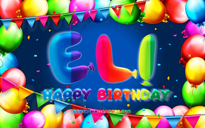 Feliz Cumplea&#241;os Eli, 4k, colorido globo marco, Eli de nombre, fondo azul, Eli Cumplea&#241;os, popular americana de los nombres masculinos, Cumplea&#241;os concepto, Eli