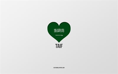 I Love Taif, Saudi Arabia cities, Day of Taif, Saudi Arabia, Taif, gray background, Saudi Arabia flag heart, Love Taif
