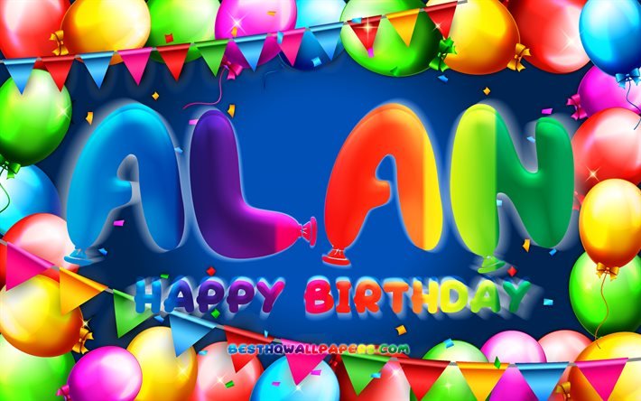 Feliz cumplea&#241;os Alan, 4k, marco de globo colorido, nombre de Alan, fondo azul, feliz cumplea&#241;os de Alan, cumplea&#241;os de Alan, nombres masculinos estadounidenses populares, concepto de cumplea&#241;os, Alan