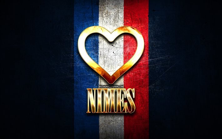 I Love Nimes, franska st&#228;der, gyllene inskrift, Frankrike, gyllene hj&#228;rta, Nimes med flagga, Nimes, favorit st&#228;der, Love Nimes