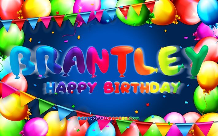 Joyeux anniversaire Brantley, 4k, cadre de ballon color&#233;, nom de Brantley, fond bleu, Brantley Joyeux anniversaire, Brantley anniversaire, noms masculins am&#233;ricains populaires, concept d’anniversaire, Brantley