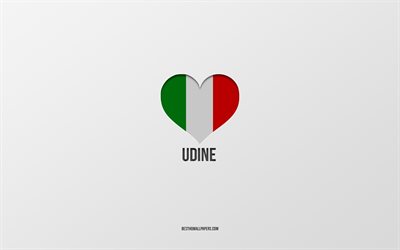 I Love Udine, Italian cities, gray background, Udine, Italy, Italian flag heart, favorite cities, Love Udine
