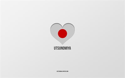 ich liebe utsunomiya, japanische st&#228;dte, grauer hintergrund, utsunomiya, japan, japanische flagge herz, lieblingsst&#228;dte, liebe utsunomiya