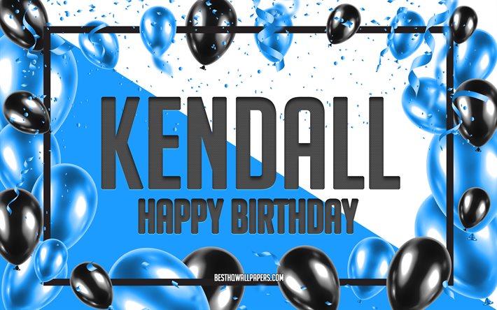 Joyeux anniversaire Kendall, fond de ballons d&#39;anniversaire, Kendall, fonds d&#39;&#233;cran avec des noms, Kendall joyeux anniversaire, fond d&#39;anniversaire de ballons bleus, anniversaire de Kendall