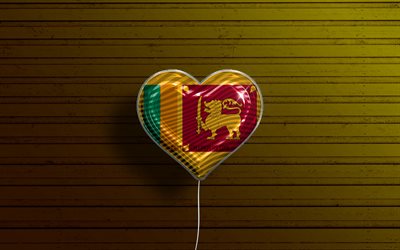 I Love Sri Lanka, 4k, realistic balloons, yellow wooden background, Asian countries, Sri Lankan flag heart, favorite countries, flag of Sri Lanka, balloon with flag, Sri Lankan flag, Sri Lanka, Love Sri Lanka