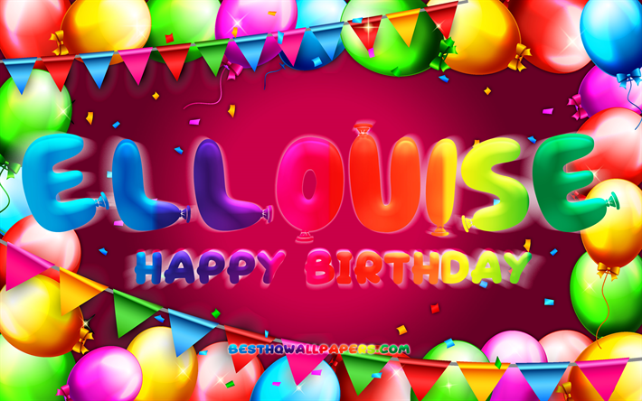 Happy Birthday Ellouise, 4k, colorful balloon frame, Ellouise name, purple background, Ellouise Happy Birthday, Ellouise Birthday, popular german female names, Birthday concept, Ellouise