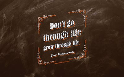 Dont go through life Grow through life, chalkboard, Eric Butterworth Quotes, brown background, quotes about life, inspiration, Eric Butterworth