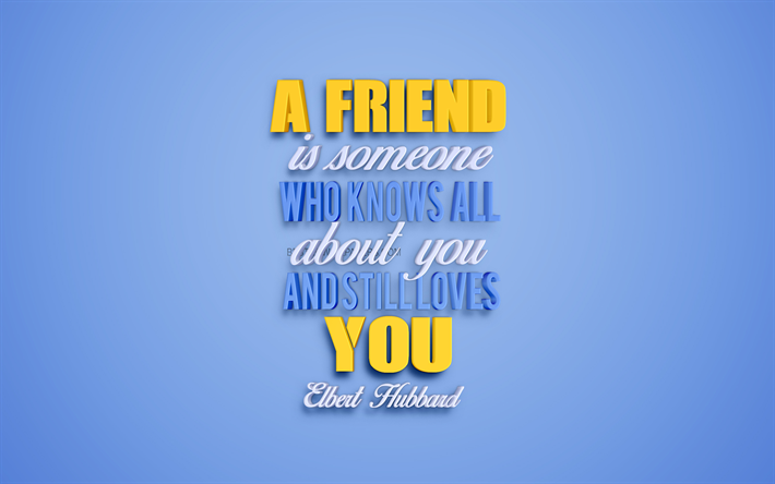 Un amigo es alguien que sabe todo sobre usted y todav&#237;a te ama, Elbert Hubbard comillas, 3d, dise&#241;o de arte, citas acerca de un amigo, la inspiraci&#243;n, la popular cotizaciones, citas sobre la vida, la amistad