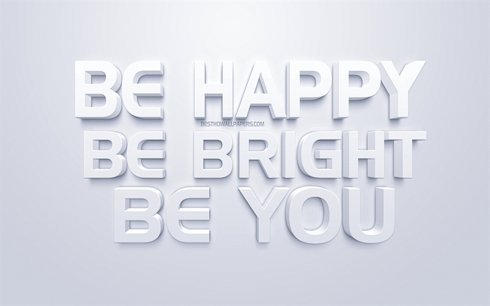 Be happy Be bright Be you, motivation quotes, inspiration, white 3d art, white background, popular quotes, short quotes