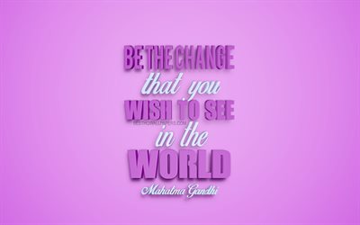 Soyez le changement que vous voulez voir dans le monde, le Mahatma Gandhi, de citations, de motivation, d&#39;inspiration, de violet, art 3d, des citations sur le changement, citations populaires