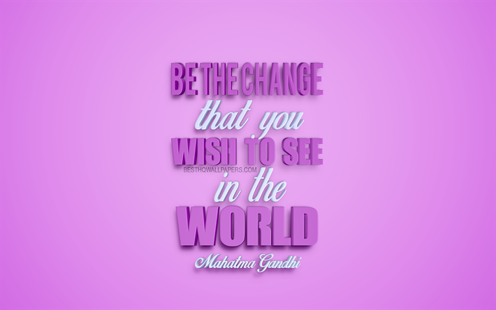 Be the change that you wish to see in the world, Mahatma Gandhi quotes, motivation, inspiration, purple 3d art, quotes about change, popular quotes, Mahatma Gandhi