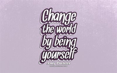 4k, Change the world by being yourself, typography, quotes about change, Amy Poehler quotes, popular quotes, violet retro background, inspiration, Amy Poehler
