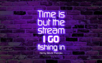 Time is but the stream I go fishing in, 4k, violet brick wall, Henry David Thoreau Quotes, neon text, inspiration, Henry David Thoreau, quotes about time