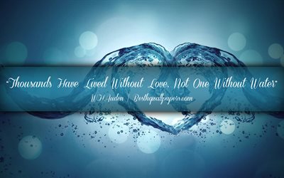 Thousands Have Lived Without Love Not One Without Water, Wystan Hugh Auden, calligraphic text, quotes about water, Pablo Wystan Hugh Auden, inspiration, water background