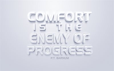 Comfort is the enemy of progress, Phineas Taylor Barnum quotes, white 3d art, quotes about progress, popular quotes, inspiration, white background
