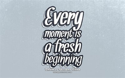 4k, Every moment is a fresh beginning, typography, quotes about beginning, Thomas Stearns Eliot quotes, popular quotes, blue retro background, inspiration, Thomas Stearns Eliot