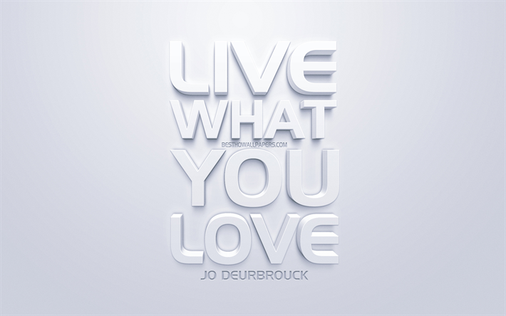 Vivere ci&#242; che si ama, Jo Deurbrouck citazioni, bianco, 3d, arte, citazioni sull&#39;amore, la popolare citazioni, ispirazione, sfondo bianco