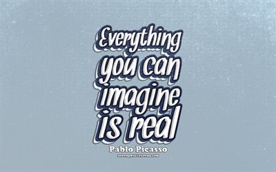 4k, Everything you can imagine is real, typography, quotes about imagine, Pablo Picasso quotes, popular quotes, blue retro background, inspiration, Pablo Picasso