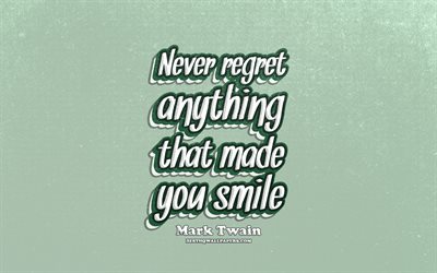 4k, Never regret anything that made you smile, typography, quotes about smile, Mark Twain quotes, popular quotes, green retro background, inspiration, Mark Twain