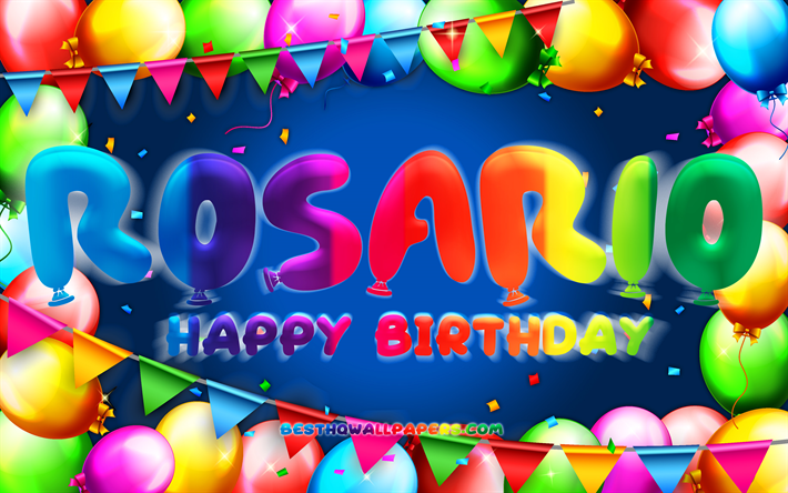 joyeux anniversaire rosario, 4k, cadre de ballon color&#233;, rosario nom, fond bleu, rosario joyeux anniversaire, rosario anniversaire, noms masculins mexicains populaires, anniversaire concept, rosario
