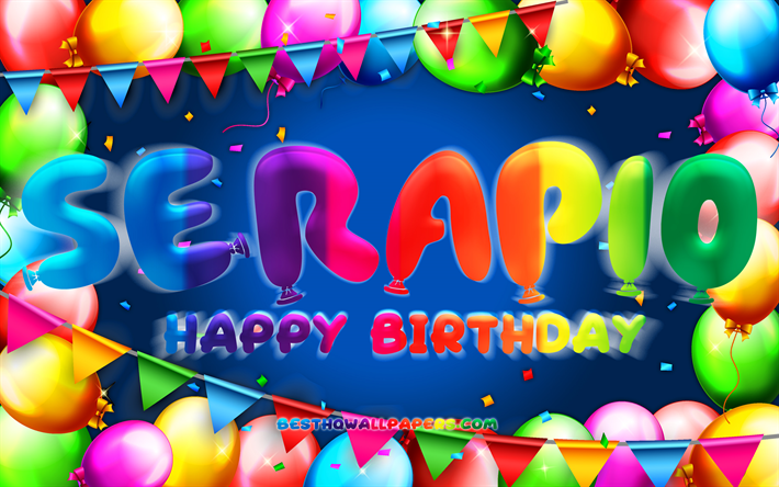 joyeux anniversaire serapio, 4k, cadre de ballon color&#233;, serapio nom, fond bleu, serapio joyeux anniversaire, serapio anniversaire, noms masculins mexicains populaires, anniversaire concept, serapio