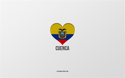 I Love Cuenca, Ecuadorian cities, Day of Cuenca, gray background, Cuenca, Ecuador, Ecuadorian flag heart, favorite cities, Love Cuenca