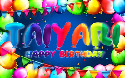Happy Birthday Taiyari, 4k, colorful balloon frame, Taiyari name, blue background, Taiyari Happy Birthday, Taiyari Birthday, popular mexican male names, Birthday concept, Taiyari