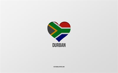 I Love Durban, South African cities, Day of Durban, gray background, Durban, South Africa, South African flag heart, favorite cities, Love Durban