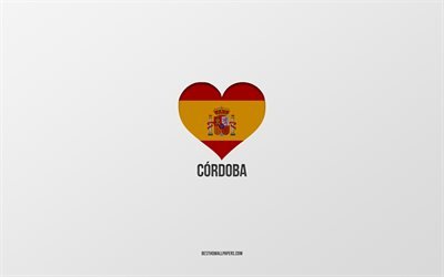 Rakastan Cordobaa, Espanjan kaupunkeja, harmaata taustaa, Espanjan lipun syd&#228;nt&#228;, Cordobaa, Espanjaa, suosikkikaupunkeja