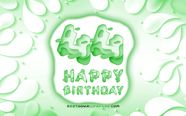 Felice 44 Anni Compleanno, 4k, 3D petali cornice, Festa di Compleanno, sfondo verde, Felice 44esimo compleanno, 3D, lettere, 44esimo Compleanno, concetto, illustrazione, 44 &#176; Compleanno