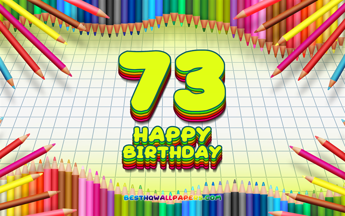 4k, Heureux 73e anniversaire de naissance, coloré des crayons cadre, Fête d'Anniversaire, jaune à carreaux de fond, Heureux de 73 Ans Anniversaire, créatif, 73e anniversaire, Anniversaire concept, 73e Anniversaire