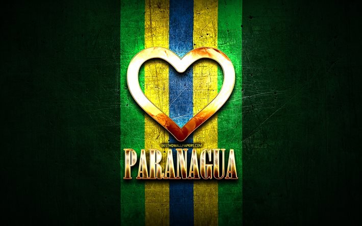 I Love Paranagua, villes br&#233;siliennes, inscription dor&#233;e, Br&#233;sil, coeur d’or, Paranagua, villes pr&#233;f&#233;r&#233;es, Love Paranagua