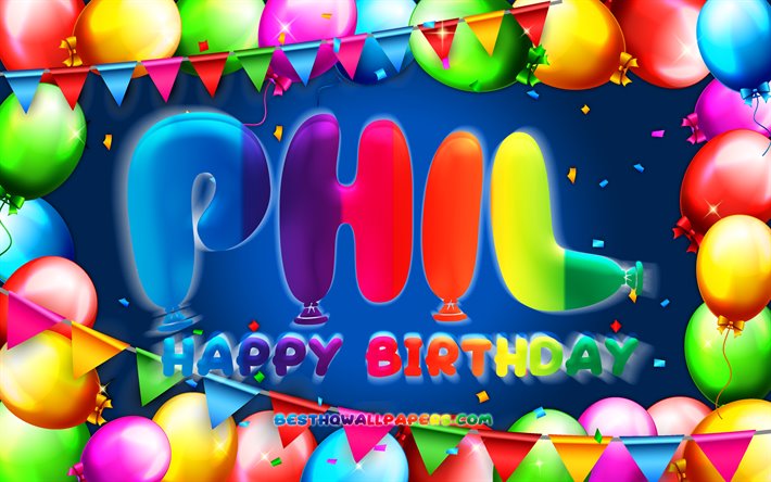Happy Birthday Phil, 4k, colorful balloon frame, Phil name, blue background, Phil Happy Birthday, Phil Birthday, popular german male names, Birthday concept, Phil