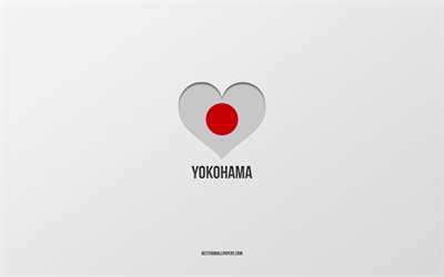 J&#39;aime Yokohama, villes japonaises, fond gris, Yokohama, Japon, coeur de drapeau japonais, villes pr&#233;f&#233;r&#233;es, amour Yokohama