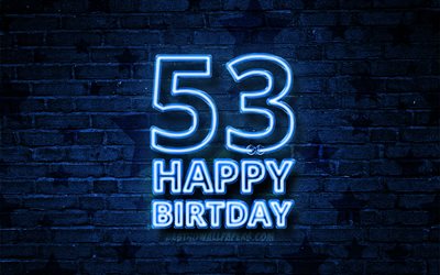 Happy 53 Years Birthday, 4k, blue neon text, 53rd Birthday Party, blue brickwall, Happy 53rd birthday, Birthday concept, Birthday Party, 53rd Birthday