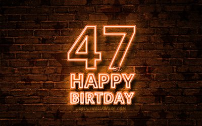 Happy 47 Years Birthday, 4k, orange neon text, 47th Birthday Party, orange brickwall, Happy 47th birthday, Birthday concept, Birthday Party, 47th Birthday