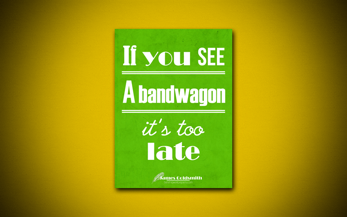 If you see a bandwagon its too late, 4k, business quotes, James Goldsmith, motivation, inspiration