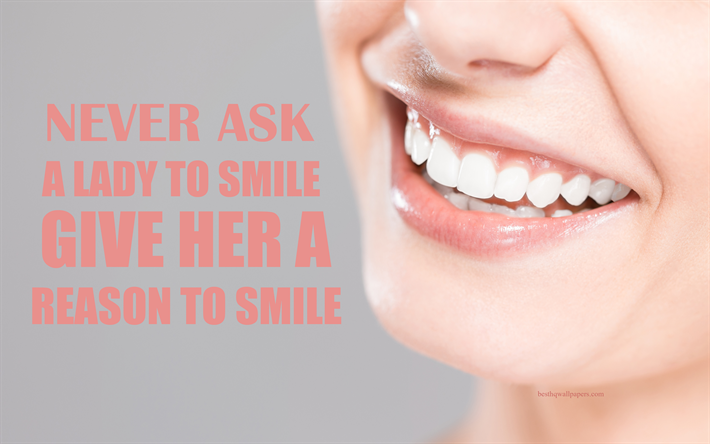 Never ask a lady to smile Give her a reason to smile, Being Caballero, quotes wallpaper, women&#39;s smile, inspiration, motivation, 4k