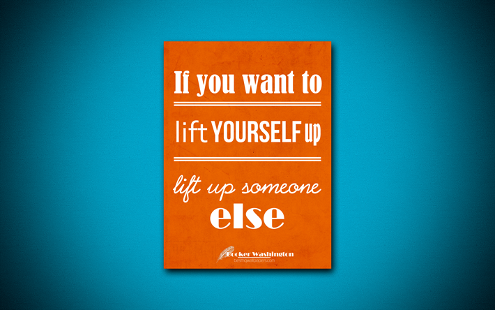 If you want to lift yourself up lift up someone else, 4k, business quotes, Booker Taliaferro Washington, motivation, inspiration