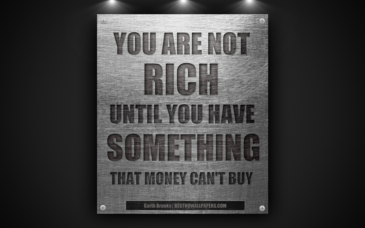 Et ole rikas, kunnes sinulla on jotain, ett&#228; rahaa ei voi ostaa, Garth Brooks, taustakuva lainausmerkit, motivaatio, inspiraatiota, lainauksia rikkaus, 4k, rauta levy