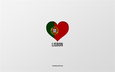 J&#39;aime Lisbonne, villes portugaises, fond gris, Lisbonne, Portugal, coeur du drapeau portugais, villes pr&#233;f&#233;r&#233;es, aime Lisbonne