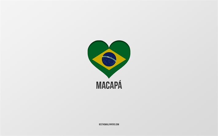 J&#39;aime Macapa, villes br&#233;siliennes, fond gris, Macapa, Br&#233;sil, coeur de drapeau br&#233;silien, villes pr&#233;f&#233;r&#233;es, Love Macapa