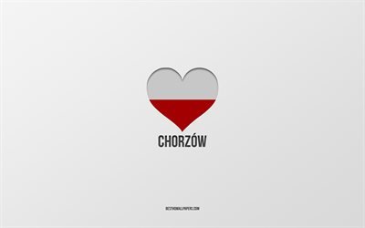 Eu Amo Chorzow, cidades polonesas, Dia de Chorzow, fundo cinza, Chorzow, Pol&#244;nia, bandeira polonesa cora&#231;&#227;o, cidades favoritas, Amor Chorzow