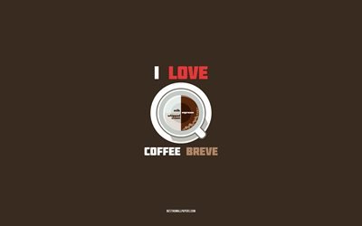 Breve recipe, 4k, cup with Breve ingredients, I love Breve Coffee, brown background, Breve Coffee, coffee recipes, Breve ingredients