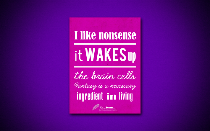 4k, I like nonsense It wakes up the brain cells Fantasy is a necessary ingredient in living, quotes about fantasy, Dr Seuss, purple paper, inspiration, Dr Seuss quotes